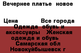 Вечернее платье, новое  › Цена ­ 8 000 - Все города Одежда, обувь и аксессуары » Женская одежда и обувь   . Самарская обл.,Новокуйбышевск г.